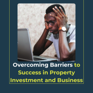 Overcoming Barriers to Success in Property Investment and Business